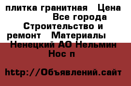 плитка гранитная › Цена ­ 5 000 - Все города Строительство и ремонт » Материалы   . Ненецкий АО,Нельмин Нос п.